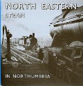 North Eastern Steam in Northumbria  by DUNNETT, Malcolm 
